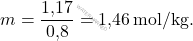 \[ m = \frac{\text{1,17}}{\text{0,8}} = \text{1,46} \, \text{mol/kg}. \]