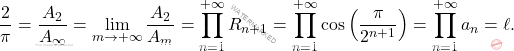 \begin{equation*} 		\frac{2}{\pi} = \frac{A_2}{A_\infty} = 		\lim_{m\to{+\infty}}\frac{A_2}{A_m} =  \prod_{n=1}^{+\infty}R_{n+1} = 		\prod_{n=1}^{+\infty}\cos\left(\frac{\pi}{2^{n+1}}\right) 		=  \prod_{n=1}^{+\infty} a_n = \ell. 	\end{equation*}