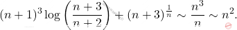 \begin{equation*} 	(n+1)^3  \log \left (\frac{n+3}{n+2} \right ) + (n+3)^{\frac{1}{n}} 	\sim 	\frac{n^3}{n}  	\sim 	n^2. \end{equation*}