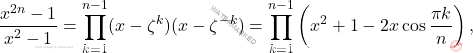 \[\frac{x^{2n}-1}{x^2-1} = \prod_{k=1}^{n-1}(x-\zeta^k)(x-\zeta^{-k})=\prod_{k=1}^{n-1}\left(x^2+1-2x\cos\frac{\pi k}{n}\right),\]