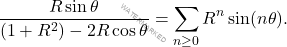 \begin{equation*} \frac{R\sin\theta}{(1+R^2)-2R\cos\theta} = \sum_{n\geq 0}R^n \sin(n\theta).  		\end{equation*}