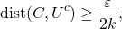 \begin{equation*} \operatorname{dist}(C, U^c) \geq \frac{\varepsilon}{2k}, \end{equation*}