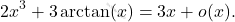 \[ 2x^3 + 3 \arctan(x) = 3x + o(x).\]