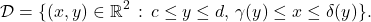 \[\mathcal D = \{ (x,y) \in \mathbb R^2 \, : \, c \leq y \leq d , \, \gamma(y) \leq x \leq \delta(y) \}.\]