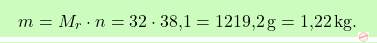 \[\boxcolorato{chimica}{m = M_r \cdot n = 32 \cdot \text{38,1} = \text{1219,2} \, \text{g} = \text{1,22} \, \text{kg}. }\]