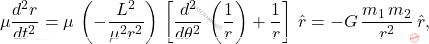 \begin{equation*} \mu\dfrac{d^2r}{dt^2}=\mu\,\left(-\dfrac{L^2}{\mu^2r^2}\right)\,\left[\dfrac{d^2}{d\theta^2}\,\left(\dfrac{1}{r}\right)+\dfrac{1}{r}\right]\,\hat{r}=-G\,\dfrac{m_1\,m_2}{r^2}\,\hat{r}, \end{equation*}