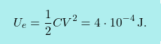 \[\boxcolorato{fisica}{U_e={1\over 2}CV^2=4\cdot 10^{-4}\,\text{J}.}\]
