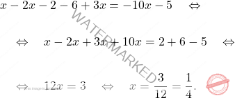\[\begin{aligned} & x-2x-2-6+3x=-10x-5 \quad \Leftrightarrow \quad \\\\ & \quad \Leftrightarrow \quad x-2x+3x+10x = 2+6-5 \quad \Leftrightarrow \quad\\\\ & \quad \Leftrightarrow \quad 12x = 3 \quad \Leftrightarrow \quad x = \dfrac{3}{12} = \dfrac{1}{4}. \end{aligned}\]