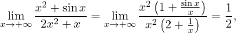 \begin{equation*} \lim_{x \to +\infty} \frac{x^2 + \sin x}{2x^2 + x} = \lim_{x \to +\infty} \frac{x^2 \left ( 1 + \frac{\sin x}{x} \right )}{x^2 \left ( 2 + \frac{1}{x} \right )} = \frac{1}{2}, \end{equation*}