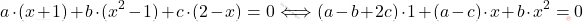 \[a\cdot(x+1)+b\cdot(x^2-1)+c\cdot(2-x)=0 \Longleftrightarrow(a-b+2c)\cdot 1 +(a-c)\cdot x +b\cdot x^2 =0\]