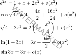 \[\begin{aligned} &e^{2x} = 1+ x +2x^2+o(x^2)\\ &\cos \sqrt{4x} = 1- \dfrac{4x}{2}+ \dfrac{16x^2}{24}+o(x^2)\\ &\sqrt{4-2x^2} = 2 \left( 1-\dfrac{x^2}{4}\right) +o(x^2)\\ &\ln (1+3x)= 3x+\dfrac{9x^2}{2}+o(x^2)\\ &\sin 3x = 3x+o(x) \end{aligned}\]