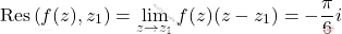 \begin{equation*} 		\text{Res}\left(f(z),z_1\right)=\lim_{z \rightarrow z_1}f(z)(z-z_1)=-\dfrac{\pi}{6}i 	\end{equation*}