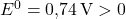E^0 =  \text{0,74} \, \text{V} > 0