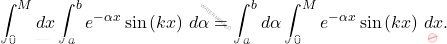 \[\int_{0}^{M}dx\int_{a}^{b}e^{-\alpha x}\sin\left(kx\right)\,d\alpha=\int_{a}^{b}d\alpha\int_{0}^{M}e^{-\alpha x}\sin \left(kx\right)\,dx.\]