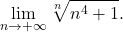 \begin{equation*} 			\lim_{n \rightarrow +\infty} \sqrt[n]{n^4+1}. 		\end{equation*}