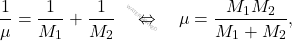 \begin{equation*} \dfrac{1}{\mu} = \dfrac{1}{M_1} + \dfrac{1}{M_2} \quad\Leftrightarrow\quad \mu=\dfrac{M_1M_2}{M_1+M_2}, \end{equation*}