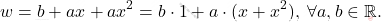 \[w= b + ax + ax^2= b\cdot 1 + a\cdot (x+ x^2), \;\forall a,b \in \mathbb{R}.\]