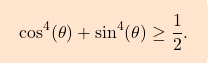 \[\boxcolorato{analisi}{\cos^4(\theta) + \sin^4(\theta) \geq \frac{1}{2}.}\]
