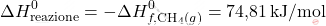 \[ \Delta H_{\text{reazione}}^0 = - \Delta H_{f, \text{CH}_4(g)}^0 = \text{74,81} \, \text{kJ/mol} \]