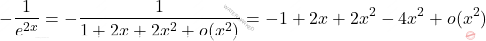 \[-\dfrac{1}{e^{2x}}=-\frac{1}{1+2x+2x^2+o(x^2)}=-1+2x+2x^2-4x^2+o(x^2)\]