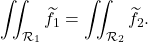 \[\iint_{\mathcal R_1} \widetilde f _1=\iint_{\mathcal R_2} \widetilde f _2.\]