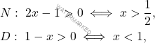 \begin{equation*} 		\begin{aligned} 			& N:\ 2x-1>0\iff x>\frac{1}{2},\\ 			&D:\ 1-x>0\iff x<1, 		\end{aligned} 	\end{equation*}