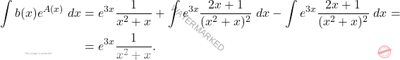 \[\begin{aligned} 		\int b(x) e^{A(x)}\ dx &=e^{3x}\frac{1}{x^2+x}+\int e^{3x}\frac{2x+1}{(x^2+x)^2}\ dx 		-\int e^{3x}\frac{2x+1}{(x^2+x)^2}\ dx=\\ 		&=e^{3x}\frac{1}{x^2+x}, 	\end{aligned}\]