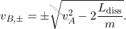 \begin{equation*} v_{B,\pm} = \pm \sqrt{v_A^2 - 2\dfrac{L_{\text{diss}}}{m}}. \end{equation*}