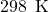 \text{298 } \, \text{K}