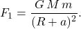 \begin{equation*} 	F_1=\dfrac{G\,M\,m}{(R+a)^2}. \end{equation*}