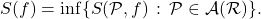 \[S(f)=\inf \{ S(\mathcal P , f) \, : \, \mathcal P \in \mathcal A(\mathcal R)\} .\]