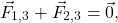 \begin{equation*} 	\vec{F}_{1,3}+\vec{F}_{2,3}=\vec{0}, \end{equation*}