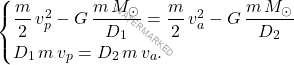 \begin{equation*} 	\begin{cases} 		\dfrac{m}{2}\,v_p^2-G\,\dfrac{m\,M_{\odot}}{D_1}= \dfrac{m}{2}\,v_a^2-G\,\dfrac{m\,M_{\odot}}{D_2}\\ 		D_1\,m\,v_p=D_2\,m\,v_a. 	\end{cases} \end{equation*}