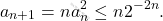 \begin{equation*} 			a_{n+1}=na_n^2\leq n 2^{-2n}. 		\end{equation*}