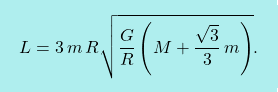 \[\boxcolorato{fisica}{L=3\,m\,R\sqrt{\dfrac{G}{R}\left(M+\dfrac{\sqrt{3}}{3}\,m\right)}.}\]
