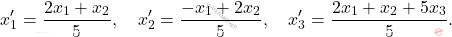 \[x_1' = \dfrac{2x_1 + x_2}{5}, \quad x_2' = \dfrac{-x_1 + 2x_2}{5}, \quad x_3' = \dfrac{2x_1 + x_2 + 5x_3}{5}.\]