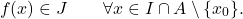 \begin{equation*} f(x) \in J \qquad \forall x \in I \cap A \setminus \{x_0\}. \end{equation*}