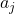 {a_j}