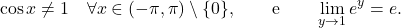 \begin{equation*} \cos x \neq 1 \quad \forall x \in (-\pi,\pi) \setminus  \{ 0\}, \qquad \text{e} \qquad \lim_{y \to 1} e^y= e. \end{equation*}