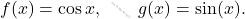 \[f(x)=\cos x, \qquad g(x)=\sin (x).\]