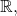 \mathbb{R},