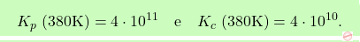 \[\boxcolorato{chimica}{K_p \text{ (380K)} = 4 \cdot 10^{11} \quad \text{e} \quad K_c \text{ (380K)} = 4 \cdot 10^{10}. }\]