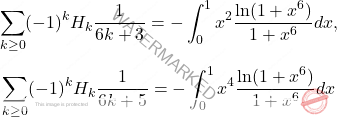 \[\begin{gathered} 	\sum_{k\geq 0}(-1)^{k}H_{k}\frac{1}{6k+3} =-\int_{0}^{1}x^{2}\frac{\ln (1+x^{6})}{1+x^{6}}dx, \\[4pt] 	\sum_{k\geq 0}(-1)^{k}H_{k}\frac{1}{6k+5} =-\int_{0}^{1}x^{4}\frac{\ln (1+x^{6})}{1+x^{6}}dx \end{gathered}\]