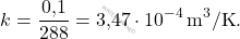 \[ k = \frac{\text{0,1}}{288} = \text{3,47} \cdot 10^{-4} \, \text{m}^3/\text{K}. \]