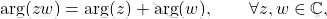 \begin{equation*} \arg(zw)=\arg(z)+\arg(w),\qquad\forall z,w\in\mathbb{C}, \end{equation*}