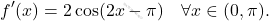 \[ f'(x) = 2 \cos(2x - \pi) \quad \forall x \in (0, \pi). \]