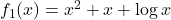 f_1(x)= x^2 + x + \log x