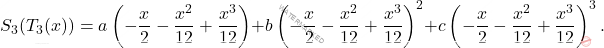 \[ S_3(T_3(x)) = a\left(-\frac{x}{2} - \frac{x^2}{12} + \frac{x^3}{12}\right) + b\left(-\frac{x}{2} - \frac{x^2}{12} + \frac{x^3}{12}\right)^2 + c\left(-\frac{x}{2} - \frac{x^2}{12} + \frac{x^3}{12}\right)^3. \]