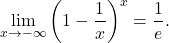 \begin{equation*} \lim_{x \to -\infty} \left (1 - \frac{1}{x} \right)^x = \frac{1}{e}. \end{equation*}