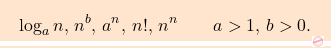 \[\boxcolorato{analisi}{{ 		\log_a n,\, n^b,\, a^n,\,n!,\, n^n\qquad a>1,\,b>0. 	}}\]